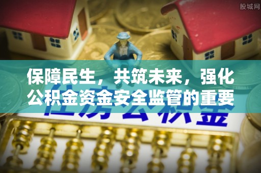 梓官保障民生，共筑未来，强化公积金资金安全监管的重要性