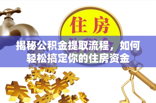 梓官揭秘公积金提取流程，如何轻松搞定你的住房资金