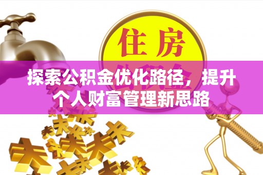 梓官探索公积金优化路径，提升个人财富管理新思路