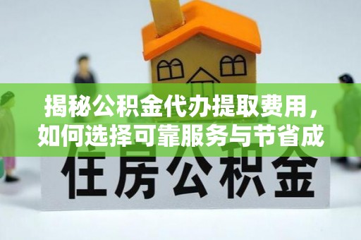 梓官揭秘公积金代办提取费用，如何选择可靠服务与节省成本
