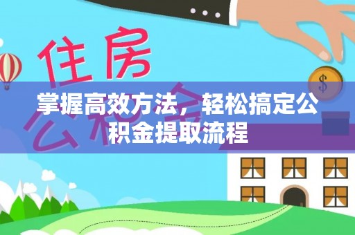 梓官掌握高效方法，轻松搞定公积金提取流程