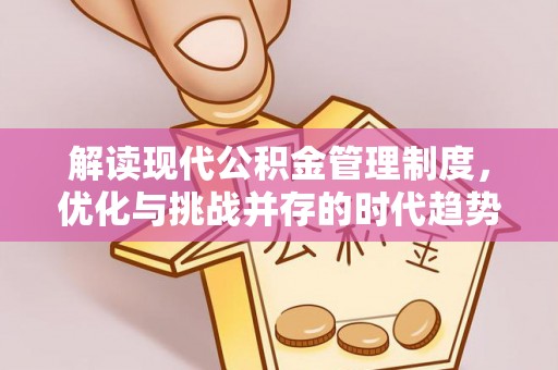 梓官解读现代公积金管理制度，优化与挑战并存的时代趋势