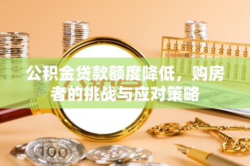 梓官公积金贷款额度降低，购房者的挑战与应对策略