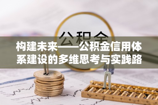 梓官构建未来——公积金信用体系建设的多维思考与实践路径