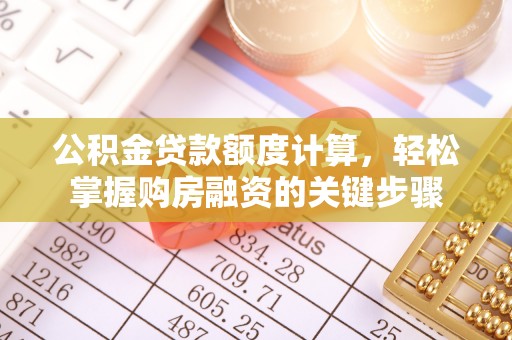 梓官公积金贷款额度计算，轻松掌握购房融资的关键步骤
