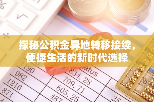 梓官探秘公积金异地转移接续，便捷生活的新时代选择