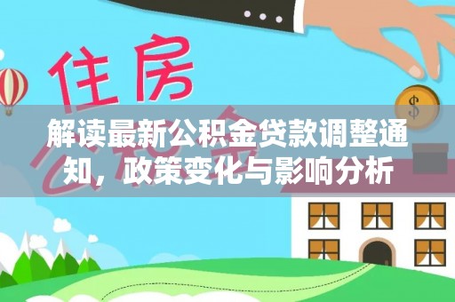 梓官解读最新公积金贷款调整通知，政策变化与影响分析