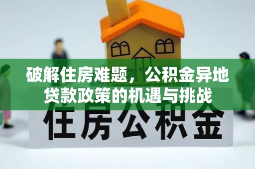 梓官破解住房难题，公积金异地贷款政策的机遇与挑战