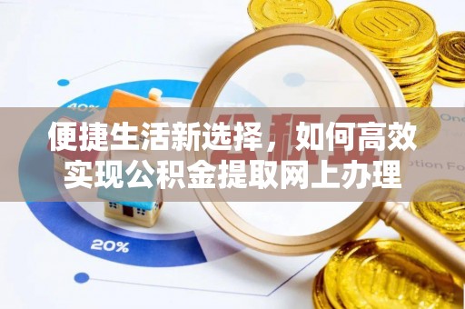 梓官便捷生活新选择，如何高效实现公积金提取网上办理