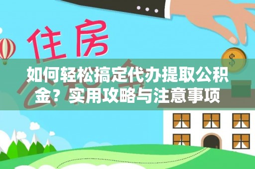 梓官如何轻松搞定代办提取公积金？实用攻略与注意事项