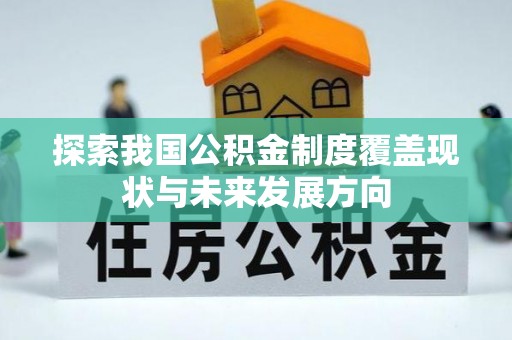 梓官探索我国公积金制度覆盖现状与未来发展方向