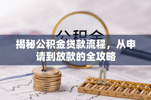 梓官揭秘公积金贷款流程，从申请到放款的全攻略