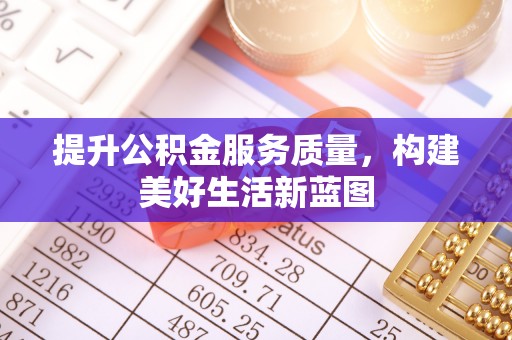 梓官提升公积金服务质量，构建美好生活新蓝图