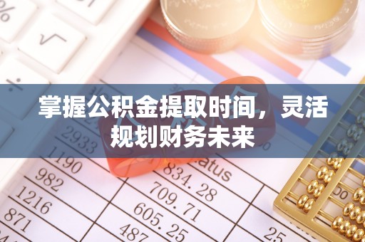 梓官掌握公积金提取时间，灵活规划财务未来