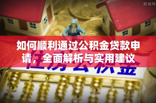 梓官如何顺利通过公积金贷款申请，全面解析与实用建议