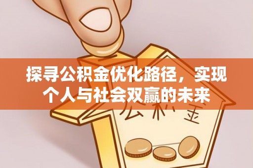 梓官探寻公积金优化路径，实现个人与社会双赢的未来