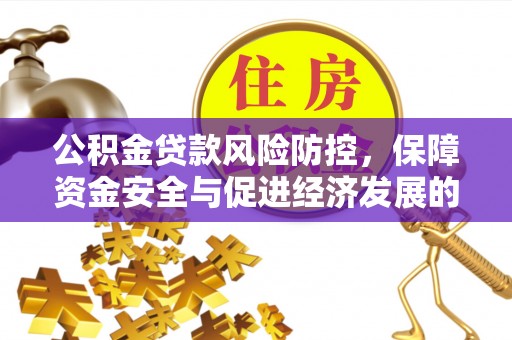梓官公积金贷款风险防控，保障资金安全与促进经济发展的平衡之道