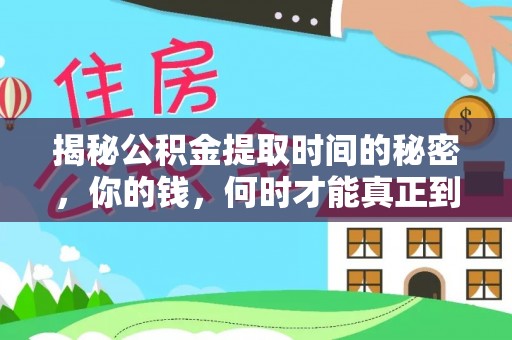 梓官揭秘公积金提取时间的秘密，你的钱，何时才能真正到手？