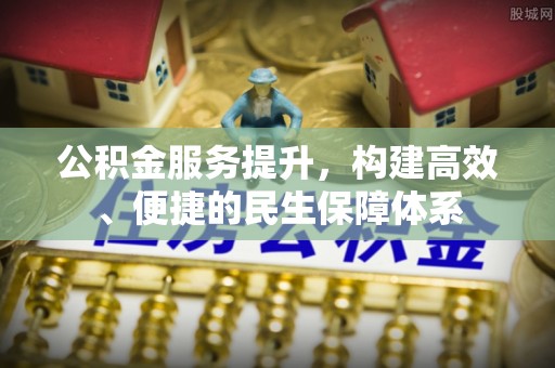 梓官公积金服务提升，构建高效、便捷的民生保障体系