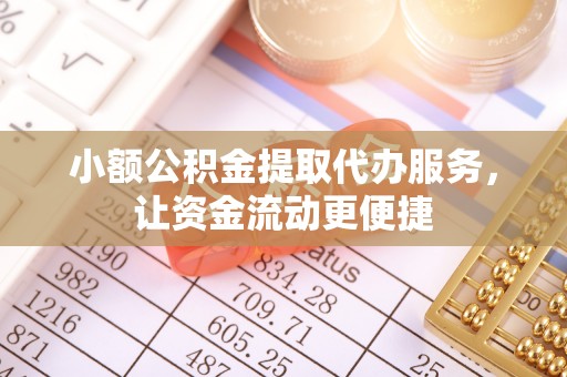 梓官小额公积金提取代办服务，让资金流动更便捷