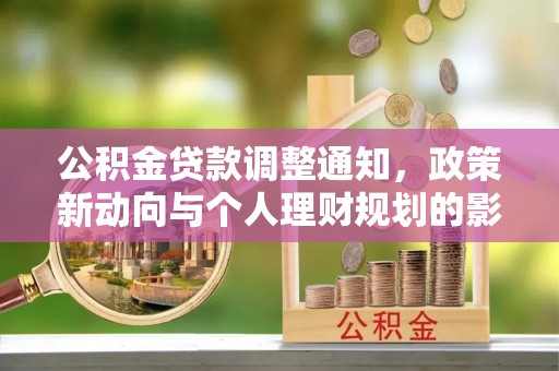 梓官公积金贷款调整通知，政策新动向与个人理财规划的影响