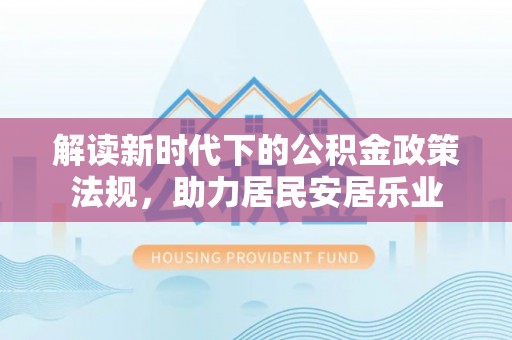 梓官解读新时代下的公积金政策法规，助力居民安居乐业