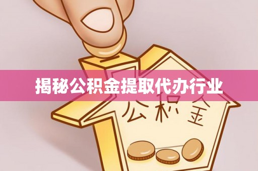 梓官揭秘公积金提取代办行业