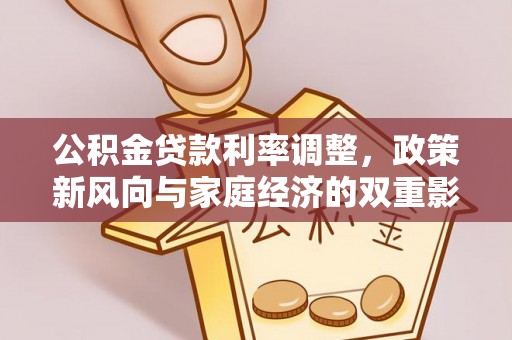 梓官公积金贷款利率调整，政策新风向与家庭经济的双重影响