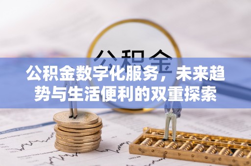 梓官公积金数字化服务，未来趋势与生活便利的双重探索