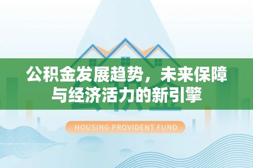 梓官公积金发展趋势，未来保障与经济活力的新引擎