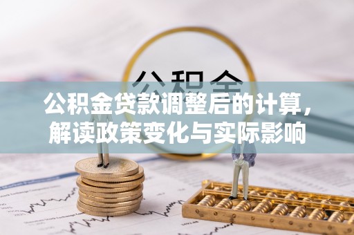 梓官公积金贷款调整后的计算，解读政策变化与实际影响