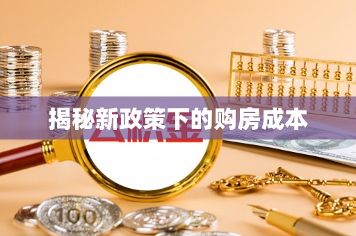 梓官揭秘新政策下的购房成本