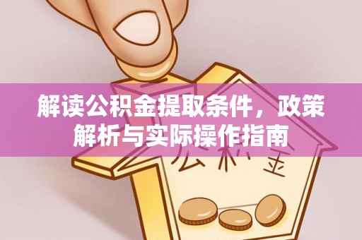 梓官解读公积金提取条件，政策解析与实际操作指南