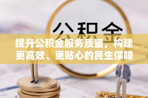 梓官提升公积金服务质量，构建更高效、更贴心的民生保障体系