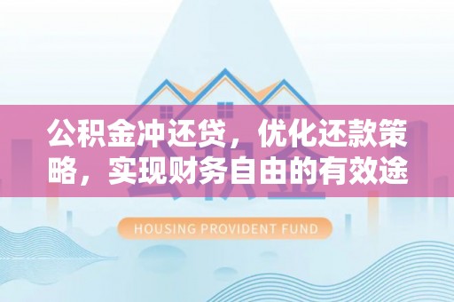 梓官公积金冲还贷，优化还款策略，实现财务自由的有效途径