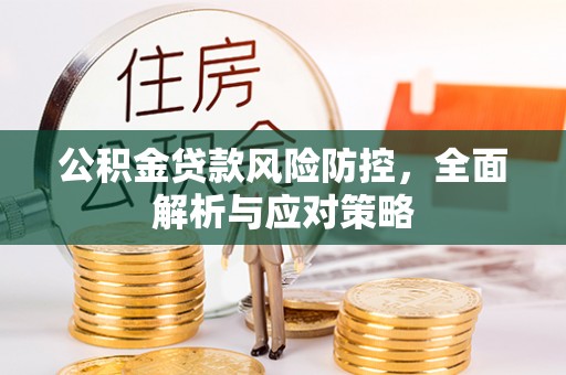 梓官公积金贷款风险防控，全面解析与应对策略