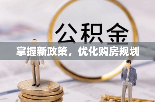 梓官掌握新政策，优化购房规划