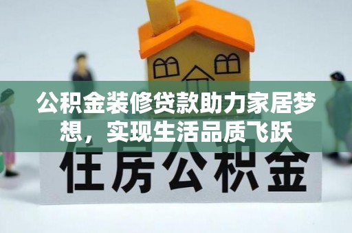 梓官公积金装修贷款助力家居梦想，实现生活品质飞跃