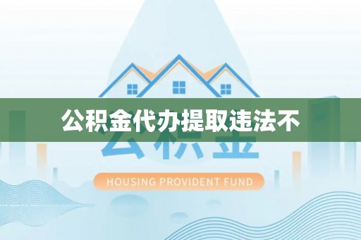 梓官公积金代办提取违法不