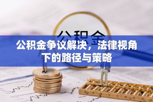 梓官公积金争议解决，法律视角下的路径与策略