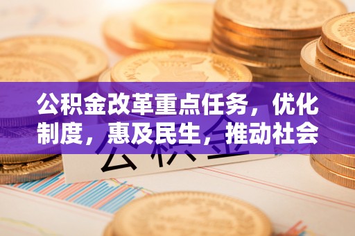 梓官公积金改革重点任务，优化制度，惠及民生，推动社会公平