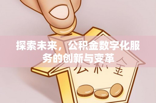梓官探索未来，公积金数字化服务的创新与变革