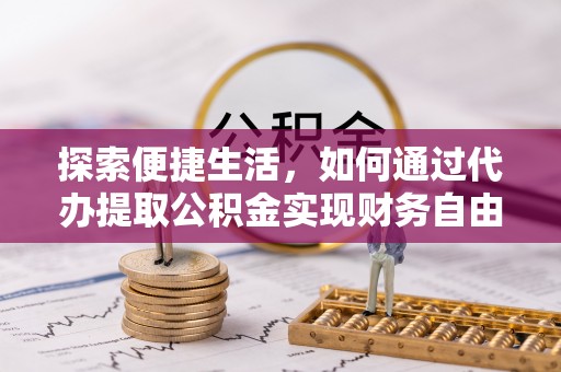 梓官探索便捷生活，如何通过代办提取公积金实现财务自由