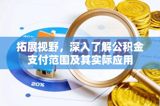 梓官拓展视野，深入了解公积金支付范围及其实际应用