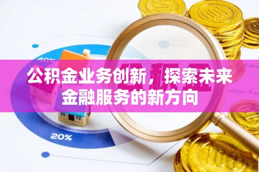 梓官公积金业务创新，探索未来金融服务的新方向