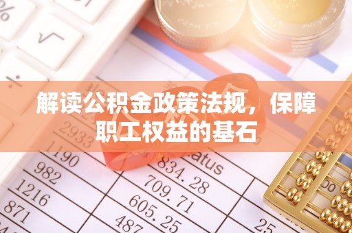 梓官解读公积金政策法规，保障职工权益的基石