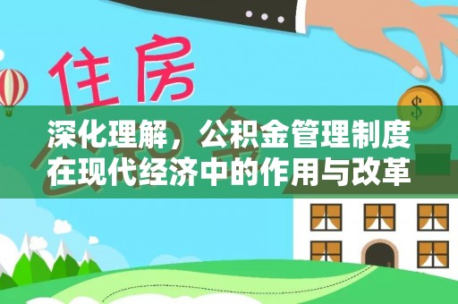 梓官深化理解，公积金管理制度在现代经济中的作用与改革方向