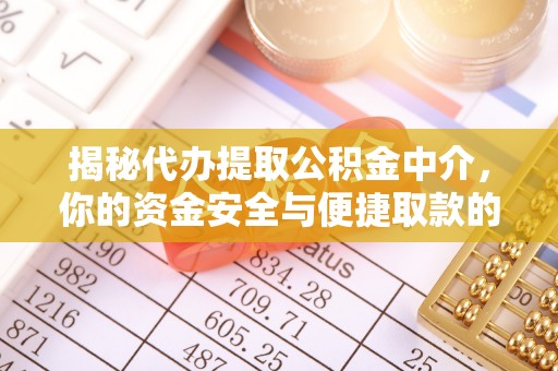 梓官揭秘代办提取公积金中介，你的资金安全与便捷取款的平衡点