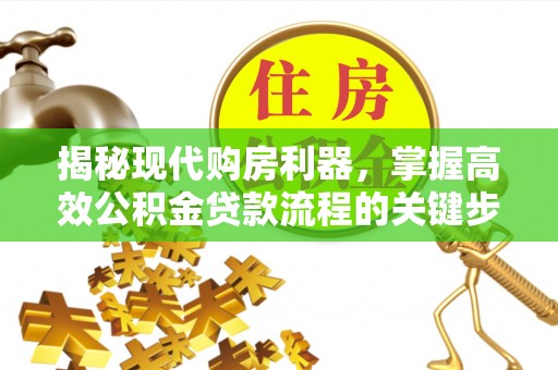 梓官揭秘现代购房利器，掌握高效公积金贷款流程的关键步骤