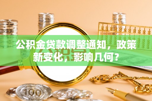 梓官公积金贷款调整通知，政策新变化，影响几何？